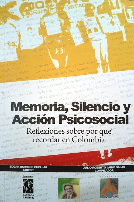 Memoria, Silencio y Acción Psicosocial. Reflexiones sobre porque recordar en Colombia - Edgar Barrero+Alejandro Castillejo-Cuéllar 