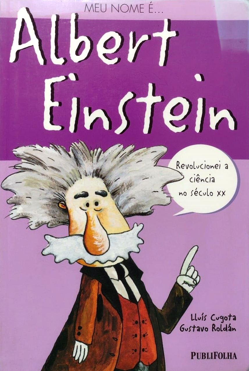 Meu Nome é Albert Einstein - Revolucionei a Ciencia no Seculo Xx - Lluis Cugota / Gustavo Roldan