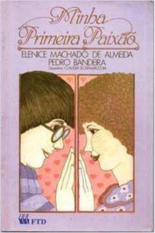 Minha Primeira Paixão - Elenice Machado de Almeida - Pedro Bandeira