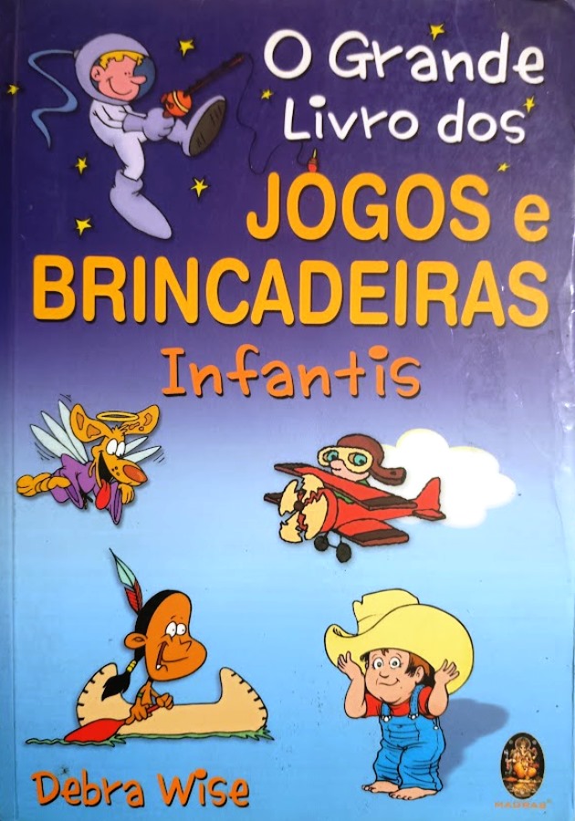 O Grande Livro dos Jogos e Brincadeira Infantis  - Debra Wise 