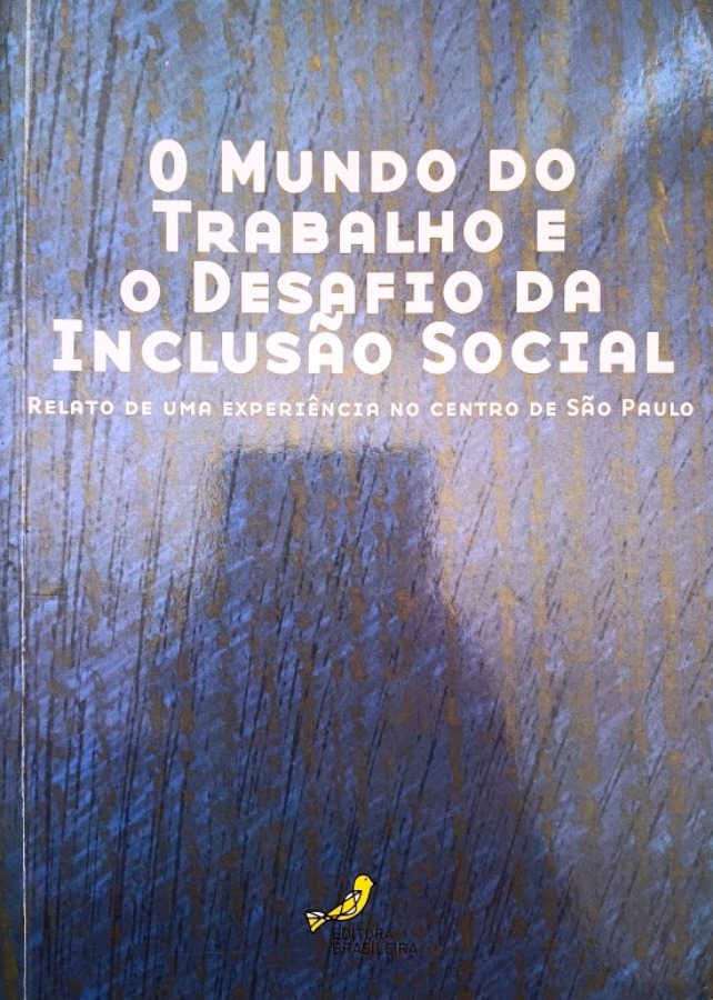 O Mundo do Trabalho e o Desafio da Inclusão Social: Relato de uma experiência no centro de São Paulo - Ana Mercês Bahia Bock