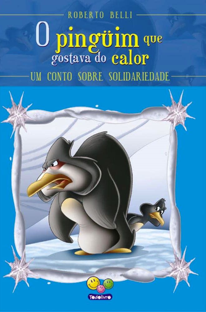 O Pinguim que Gostava de Calor Um Conto Sobre Solidariedade - Roberto Belli