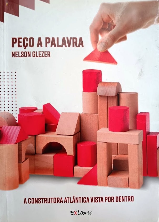 Peco a Palavra: A Construtora Atlântica Vista Por Dentro - Nelson Glezer