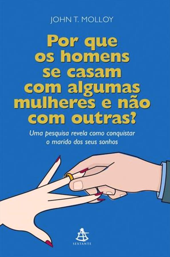 Por que os Homens Se Casam com Algumas Mulheres e Não com Outras? - John Molloy