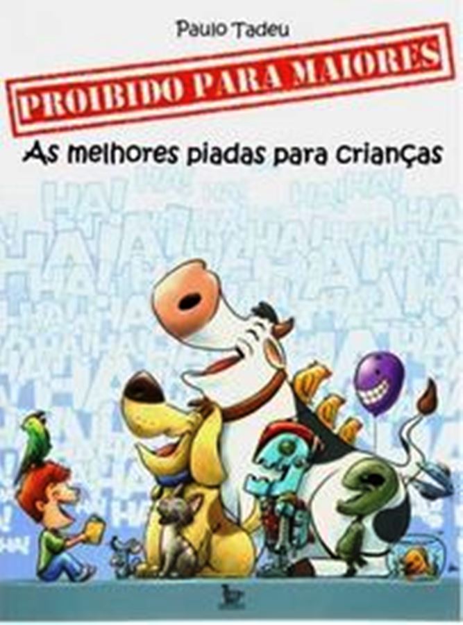 Proibido para Maiores - as Melhores Piadas para Crianças - Paulo Tadeu