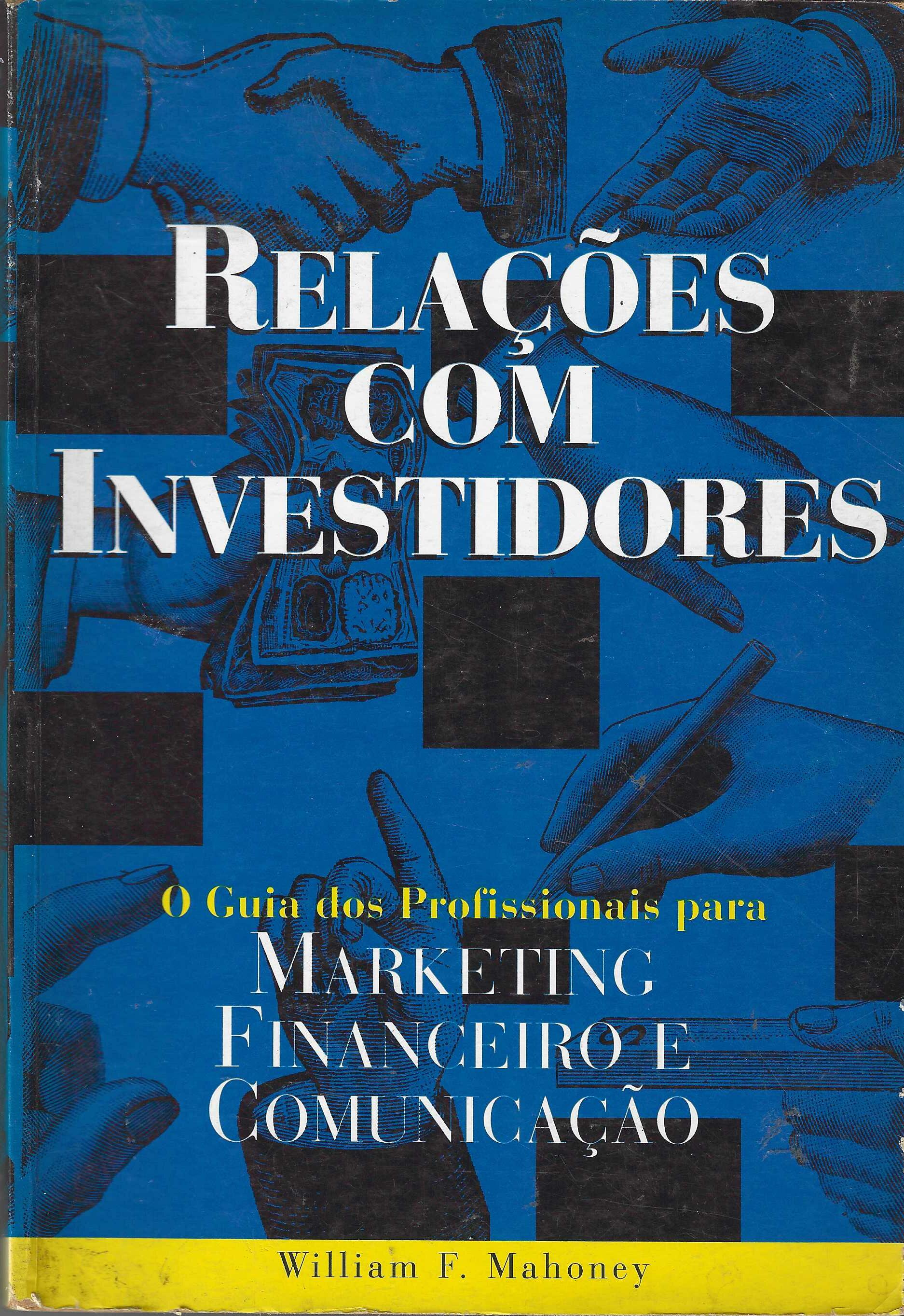 Relações com Investidores: O Guia dos profissionais para Marketing Financeiro e Comunicação - William F. Mahoney 