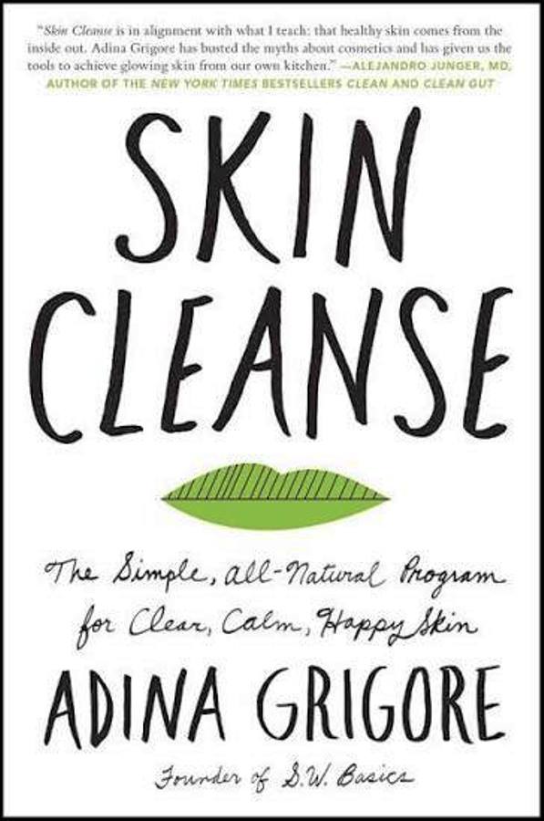 Skin Cleanse: The Simple, All-Natural Program for Clear, Calm, Happy Skin - Adina Grigore