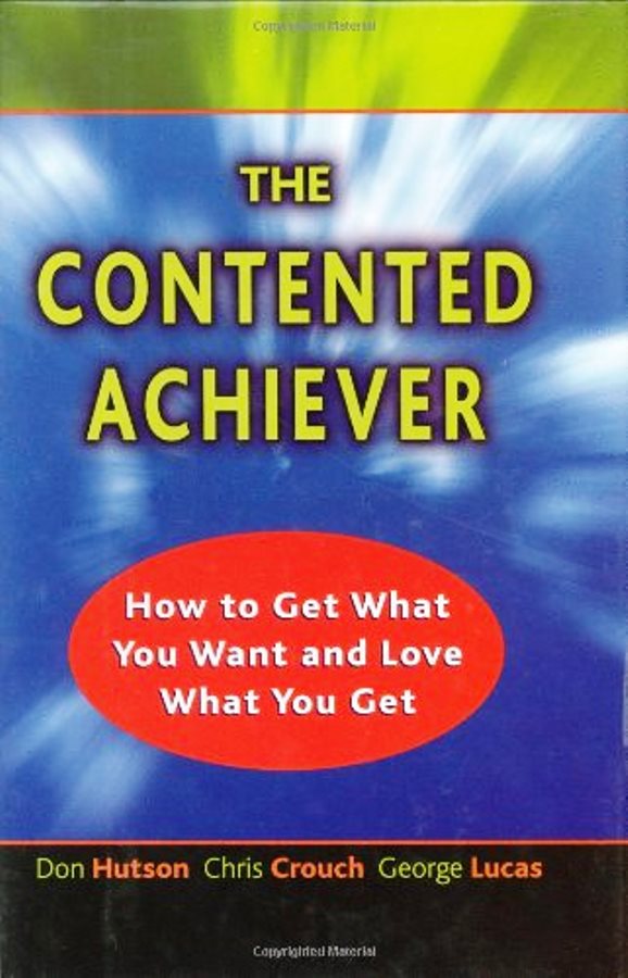 The Contented Achiever: How to Get What You Want and Love What Yo - Don Hudson e Chris Crouch e George Lucas