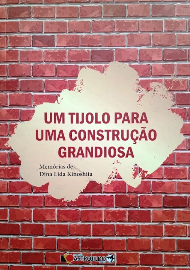 Um Tijolo para uma Construção Grandiosa: Memórias de Dina Lida Kinoshita - Dina Lida Kinoshita 