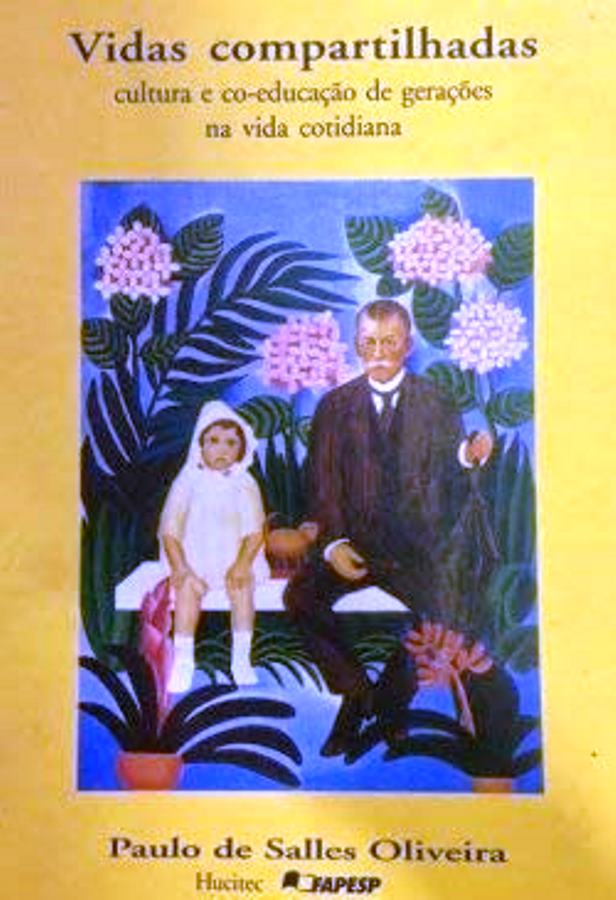 Vidas Compartilhadas: Cultura e co-educação de gerações na vida cotidiana - Paulo de Salles Oliveira